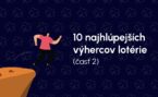 10 najhlúpejších výhercov lotérie, časť 2.