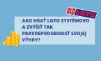 Ako hrať Loto systémovo a zvýšiť tak pravdepodobnosť svojej výhry?