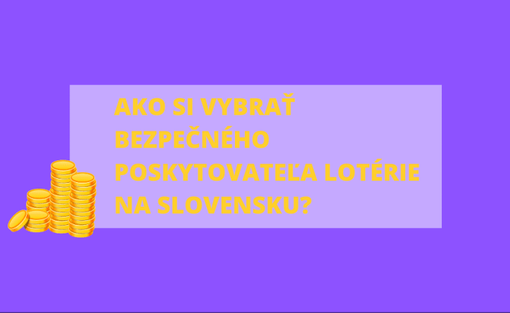 Ako si vybrať bezpečného poskytovateľa lotérie na Slovensku v roku 2023?