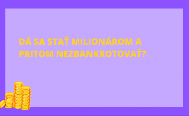 Dá sa stať milionárom a pritom nezbankrotovať?