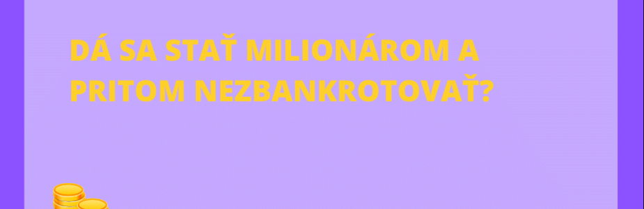 Dá sa stať milionárom a pritom nezbankrotovať?