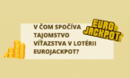 V čom spočíva tajomstvo víťazstva v lotérii Eurojackpot?