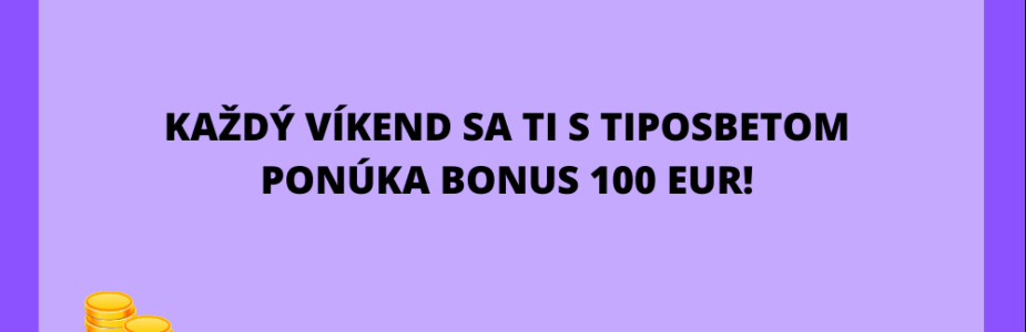 Každý víkend sa ti s Tiposbetom ponúka bonus 100 €