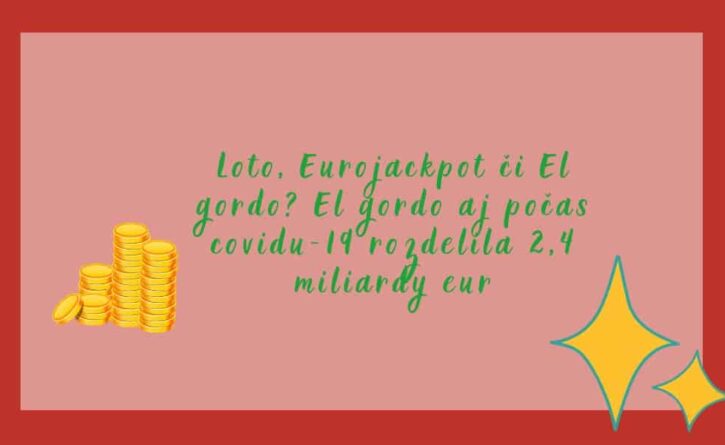 Loto, Eurojackpot či El Gordo? El Gordo aj počas Covidu-19 rozdelila 2,4 miliardy eur