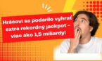 Hráčovi sa podarilo vyhrať extra rekordný jackpot – viac ako 1,5 miliardy!
