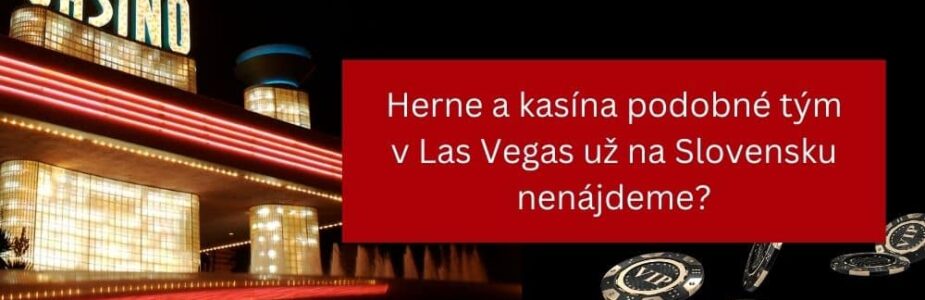 Herne a kasína podobné tým v Las Vegas už na Slovensku nenájdeme?