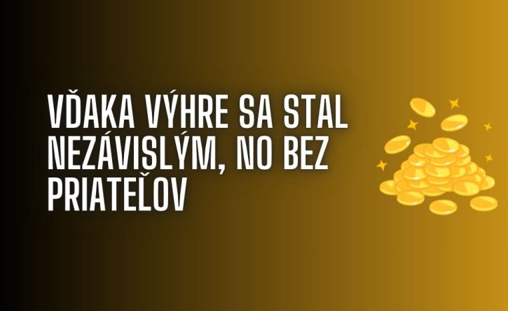 Vďaka výhre sa stal finančne nezávislým, no prišiel o priateľov