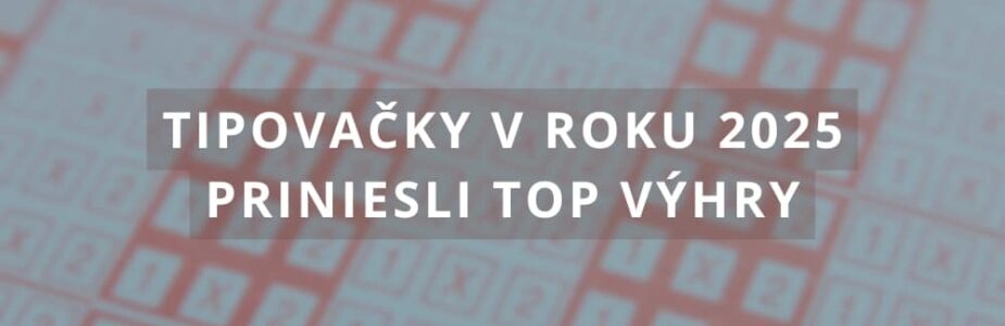 Tipovačky v roku 2025 priniesli top výhry