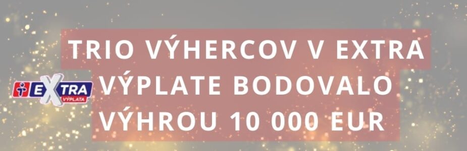 Trio výhercov Extra výplaty bodovalo sumou 10 000 eur