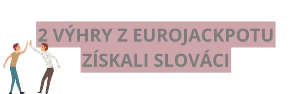 Dve výhry z Eurojackpotu získali Slováci