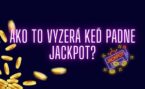 Ako to vyzerá keď padne Jackpot?