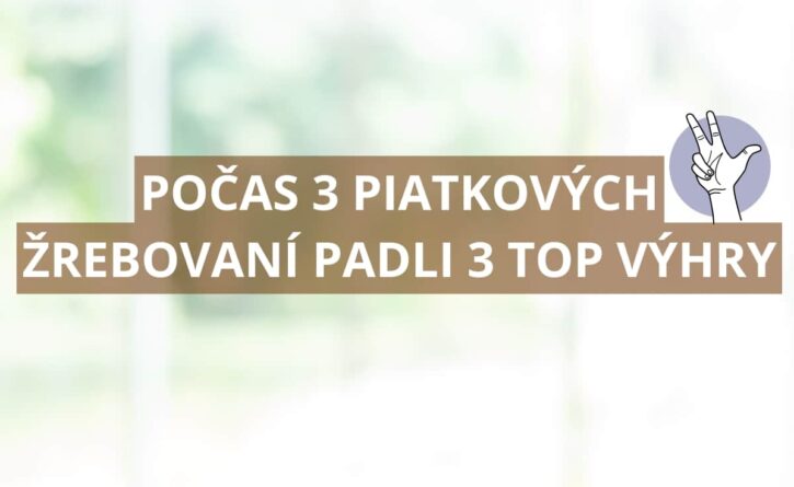 Počas 3 piatkových žrebovaní padli 3 top výhry