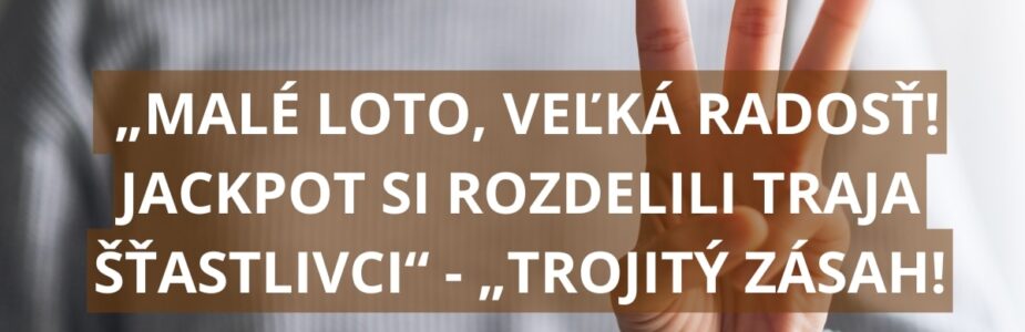 „Malé loto, veľká radosť! Jackpot si rozdelili traja šťastlivci“ - „Trojitý zásah!