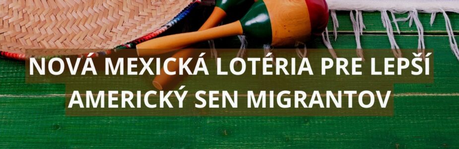 Nová mexická lotéria pre lepší americký sen migrantov Nová mexická lotéria pre lepší americký sen migrantov