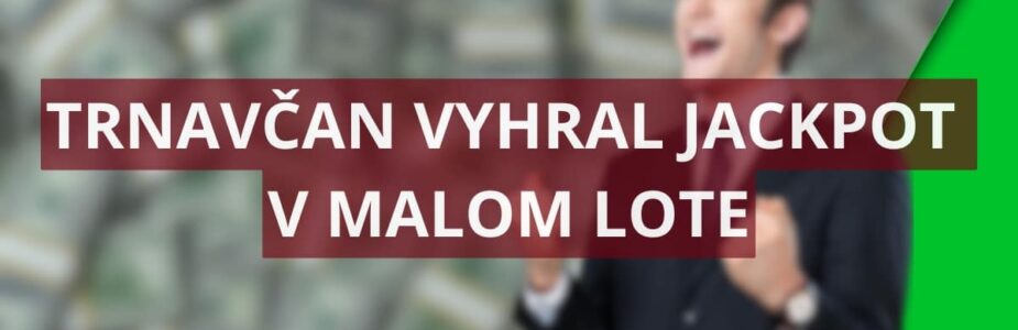 Trnavčan vyhral jackpot malého Lota