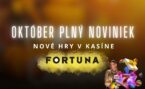 Október plný noviniek: Objav nové hry vo Fortune a bojuj o podiel z 50 000 €!