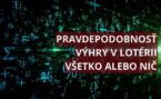 Pravdepodobnosť výhry v lotérii Všetko alebo nič
